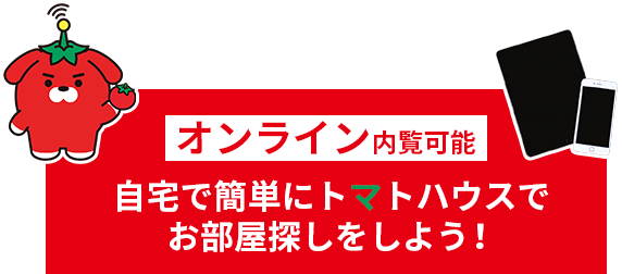 オンライン内覧可能 自宅で簡単にトマトハウスでお部屋探しをしよう！